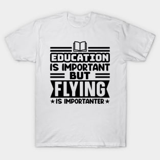 Education is important, but flying is importanter T-Shirt